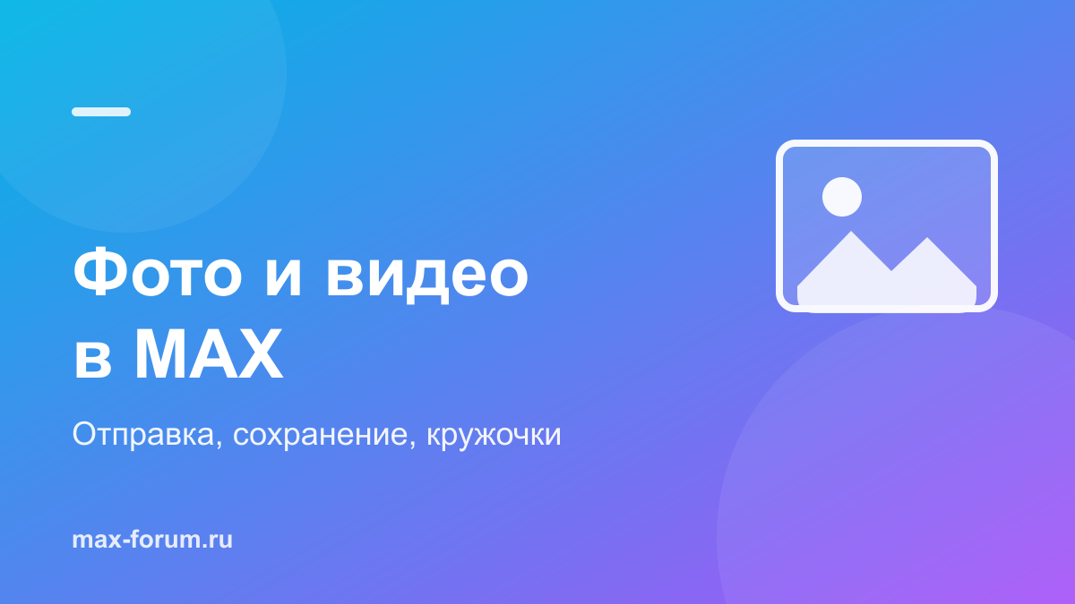 Фото и видео в MAX: как отправлять, сохранять и записывать кружочки