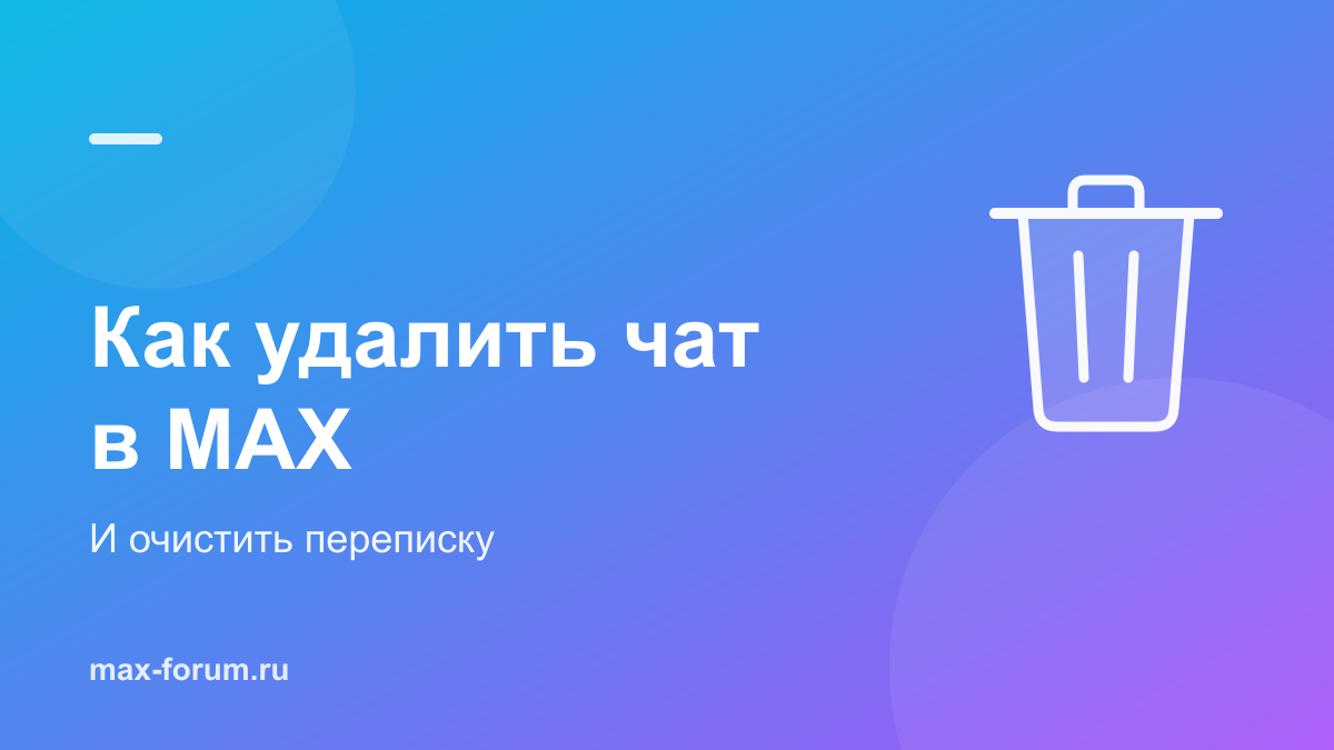 Как удалить чат в MAX и очистить переписку