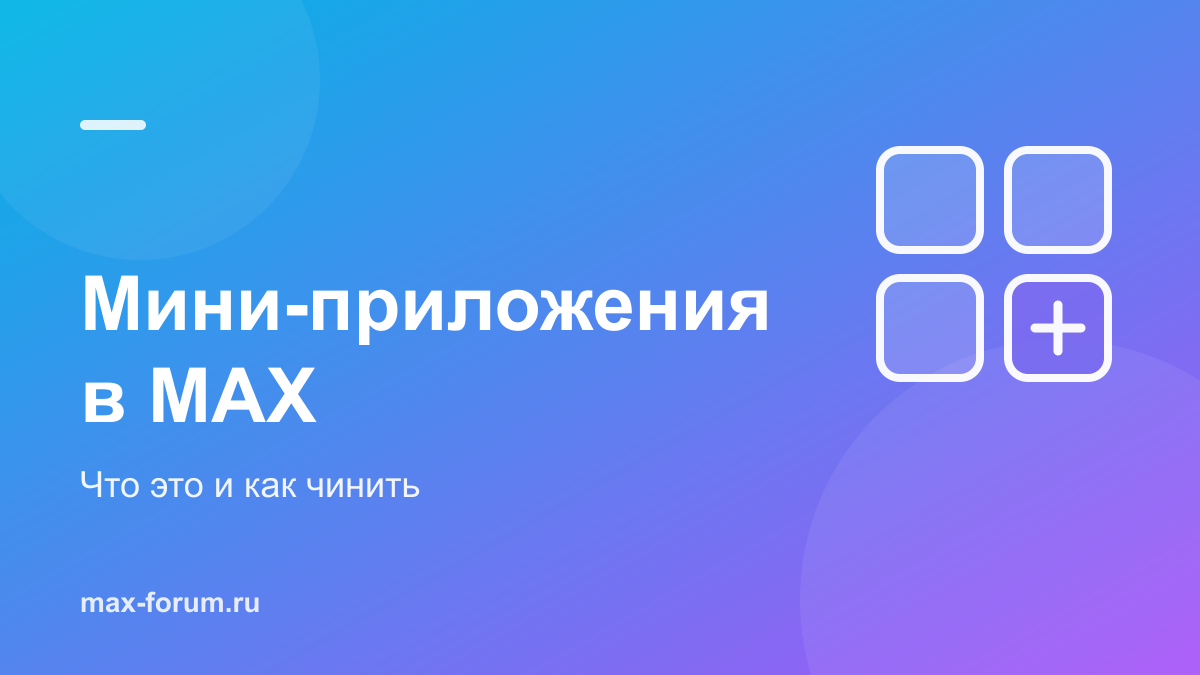 Мини-приложения в MAX: что это и что делать, если не открываются