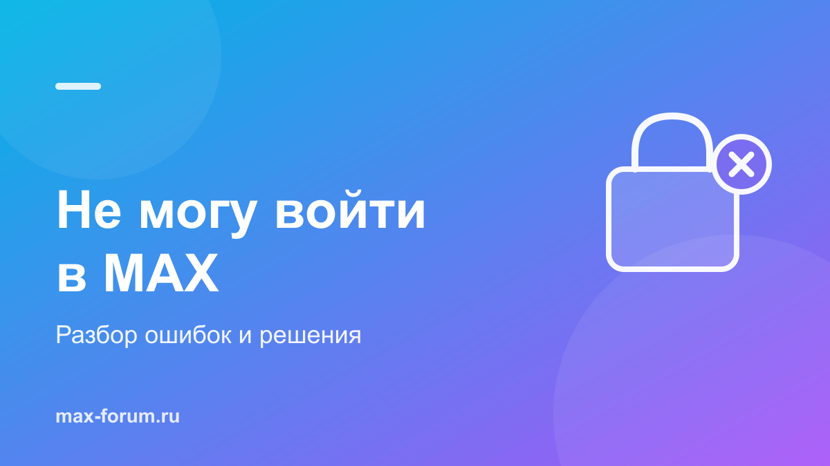 Не могу войти в MAX: разбор ошибок и решений