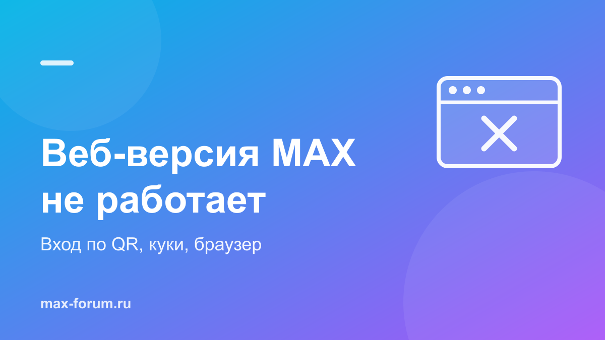 Не работает веб-версия MAX: почему не открывается и как починить