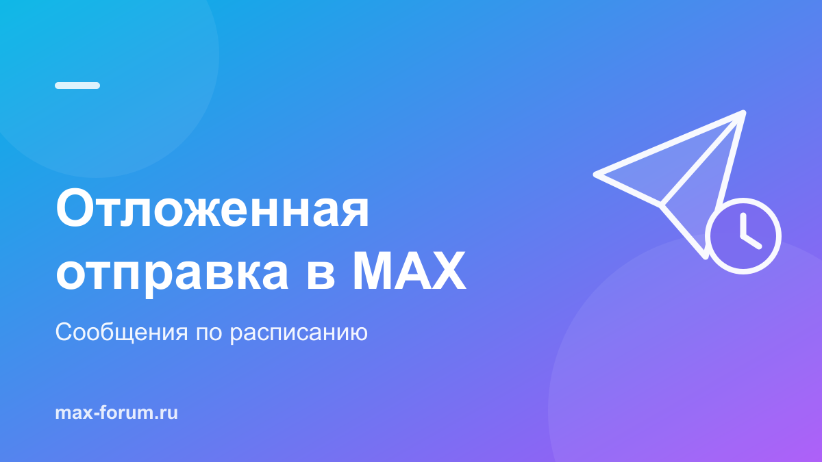 Отложенная отправка сообщений в MAX: как запланировать отправку