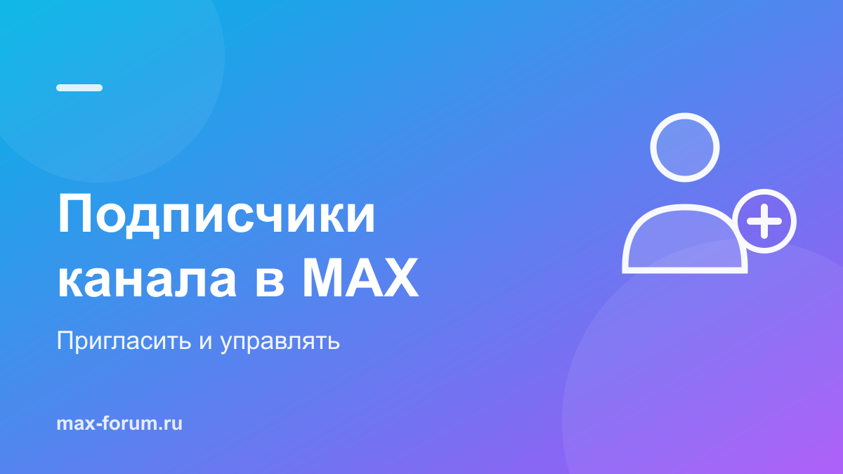 Подписчики канала в MAX: как пригласить, одобрить и управлять