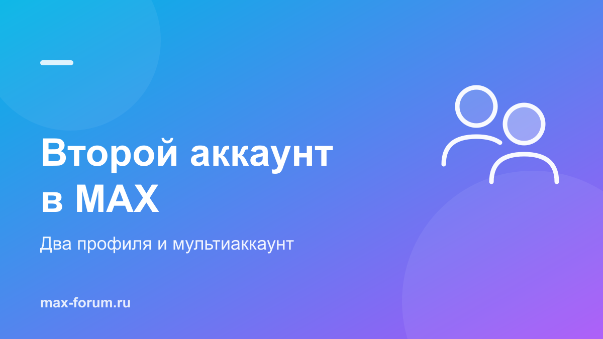 Второй аккаунт в MAX: что работает сейчас и когда мультиаккаунт