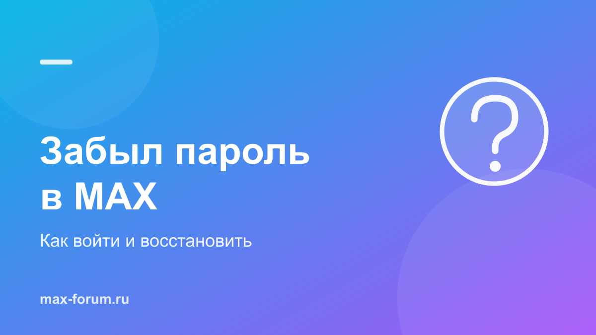 Забыл пароль в MAX: как войти и восстановить доступ