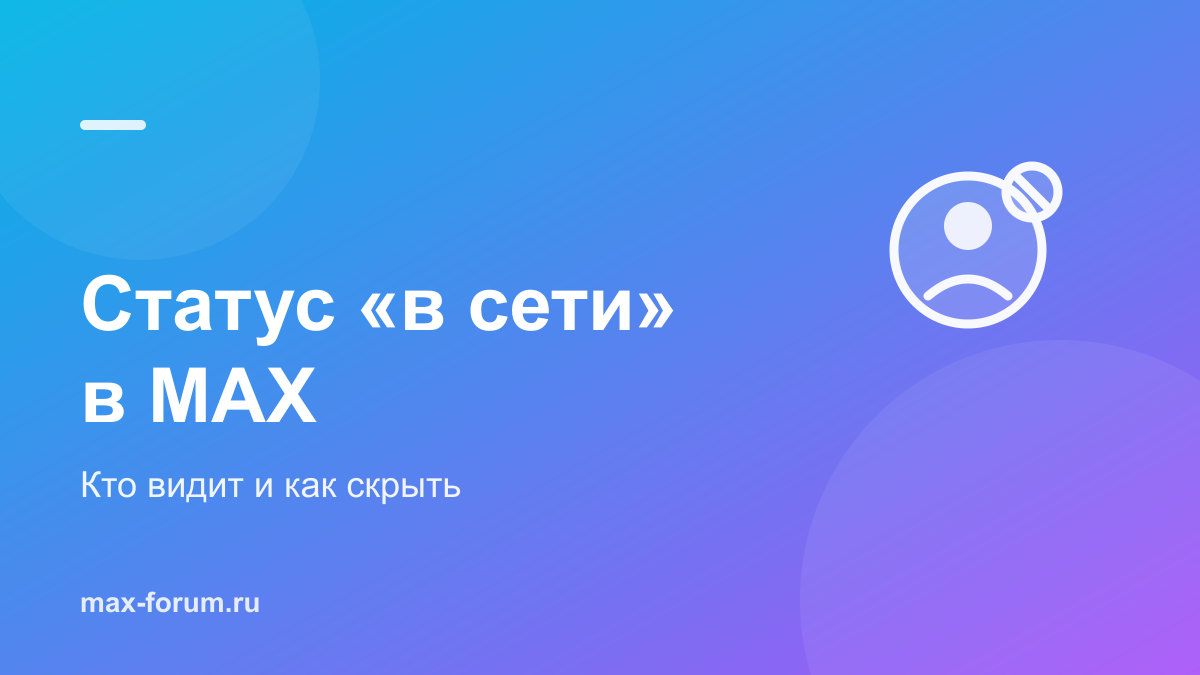 Статус «в сети» в MAX: кто видит и как скрыть время захода