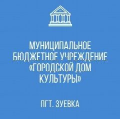 Канал МБУ " ГОРОДСКОЙ ДОМ КУЛЬТУРЫ" пгт. Зуевка в мессенджере MAX — 48 подписчиков